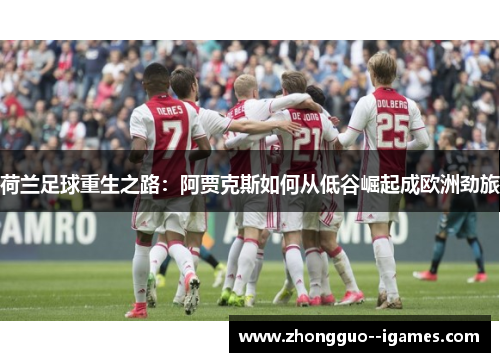 荷兰足球重生之路：阿贾克斯如何从低谷崛起成欧洲劲旅