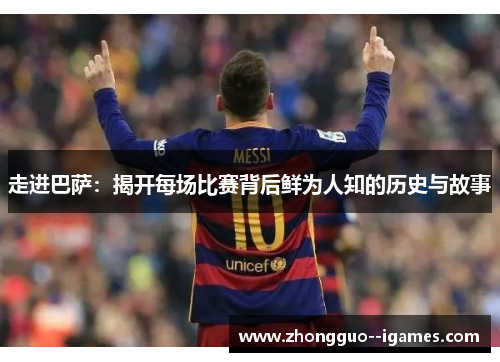 走进巴萨:揭开每场比赛背后鲜为人知的历史与故事 走进巴萨:揭开每场比赛背后鲜为人知的历史与故事